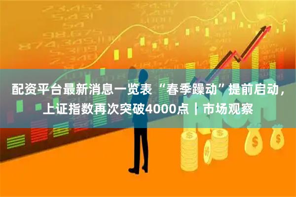 配资平台最新消息一览表 “春季躁动”提前启动，上证指数再次突破4000点｜市场观察